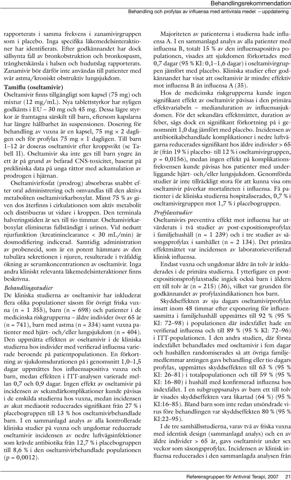 Zanamivir bör därför inte användas till patienter med svår astma/kroniskt obstruktiv lungsjukdom. Tamiflu (oseltamivir) Oseltamivir finns tillgängligt som kapsel (75 mg) och mixtur (12 mg/ml).