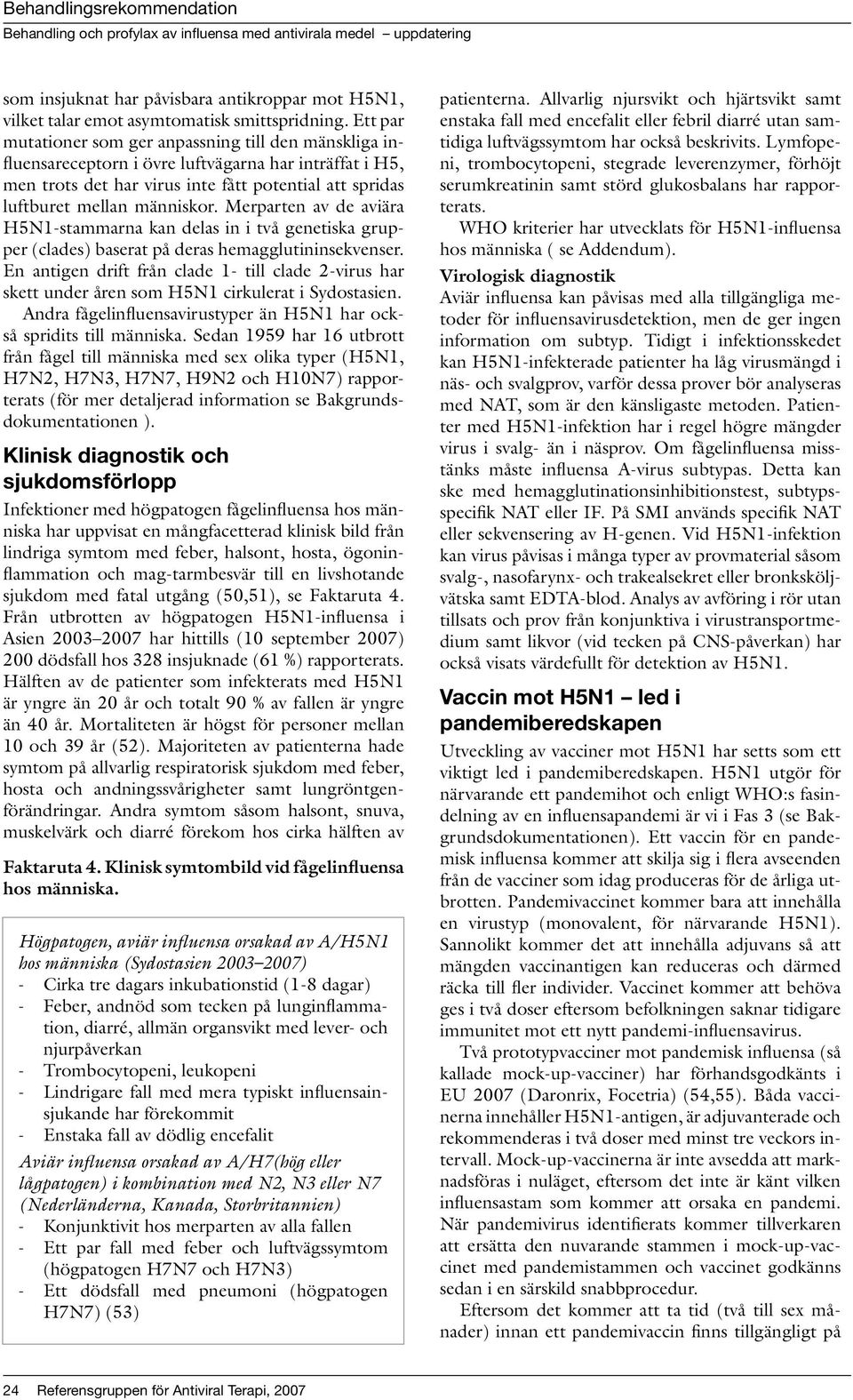 Merparten av de aviära H5N1-stammarna kan delas in i två genetiska grupper (clades) baserat på deras hemagglutininsekvenser.