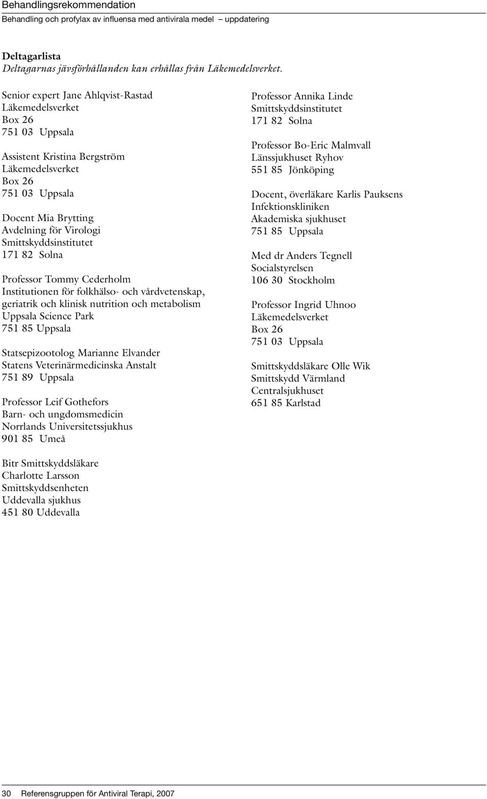 Smittskyddsinstitutet 171 82 Solna Professor Tommy Cederholm Institutionen för folkhälso- och vårdvetenskap, geriatrik och klinisk nutrition och metabolism Uppsala Science Park 751 85 Uppsala