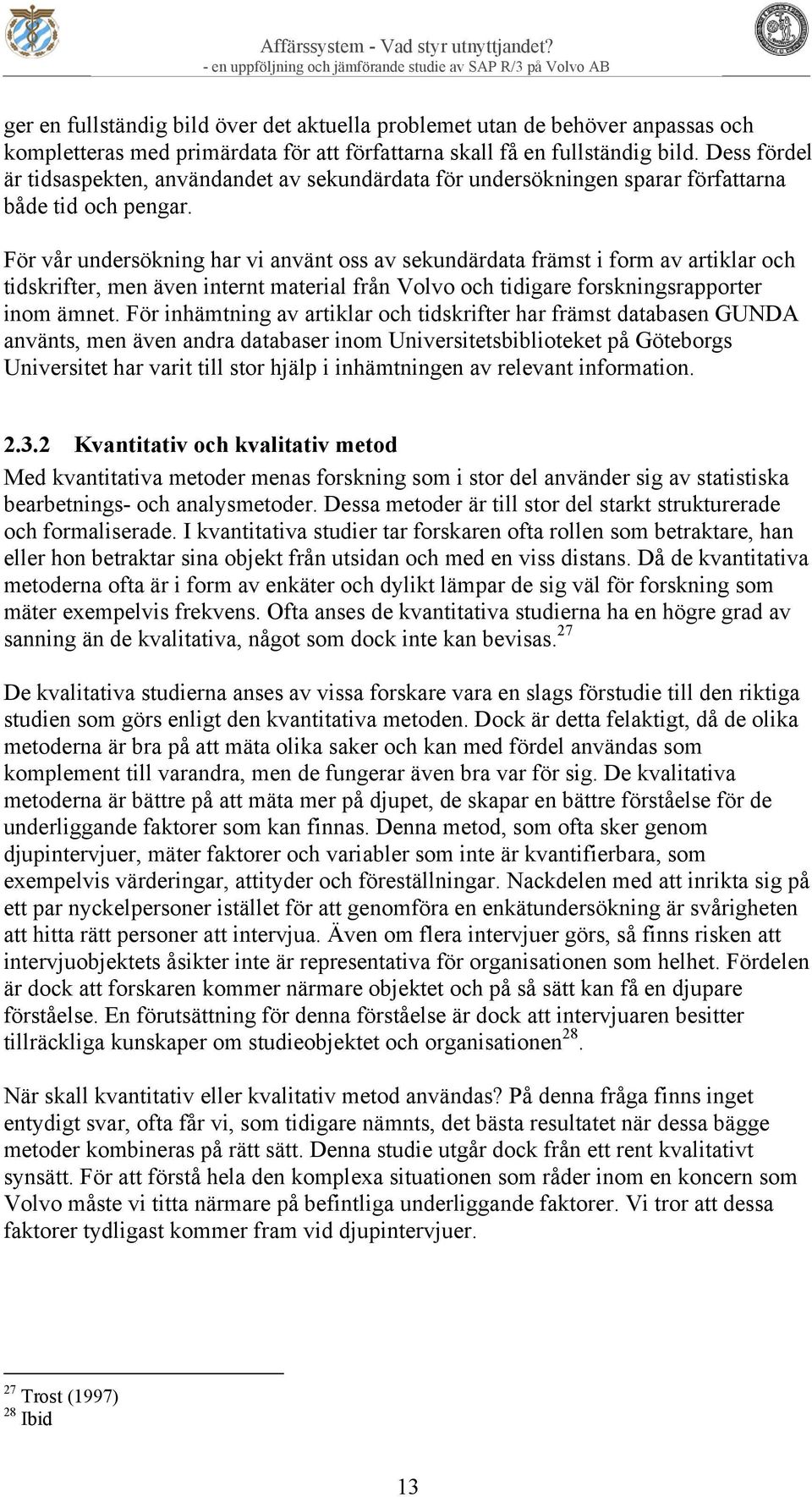 För vår undersökning har vi använt oss av sekundärdata främst i form av artiklar och tidskrifter, men även internt material från Volvo och tidigare forskningsrapporter inom ämnet.