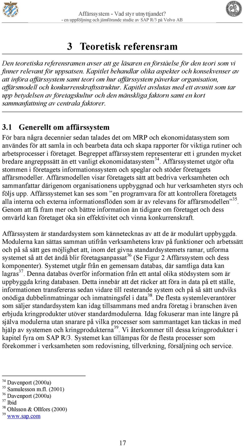 Kapitlet avslutas med ett avsnitt som tar upp betydelsen av företagskultur och den mänskliga faktorn samt en kort sammanfattning av centrala faktorer. 3.