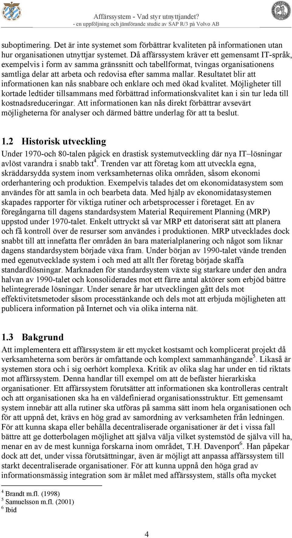 Resultatet blir att informationen kan nås snabbare och enklare och med ökad kvalitet.