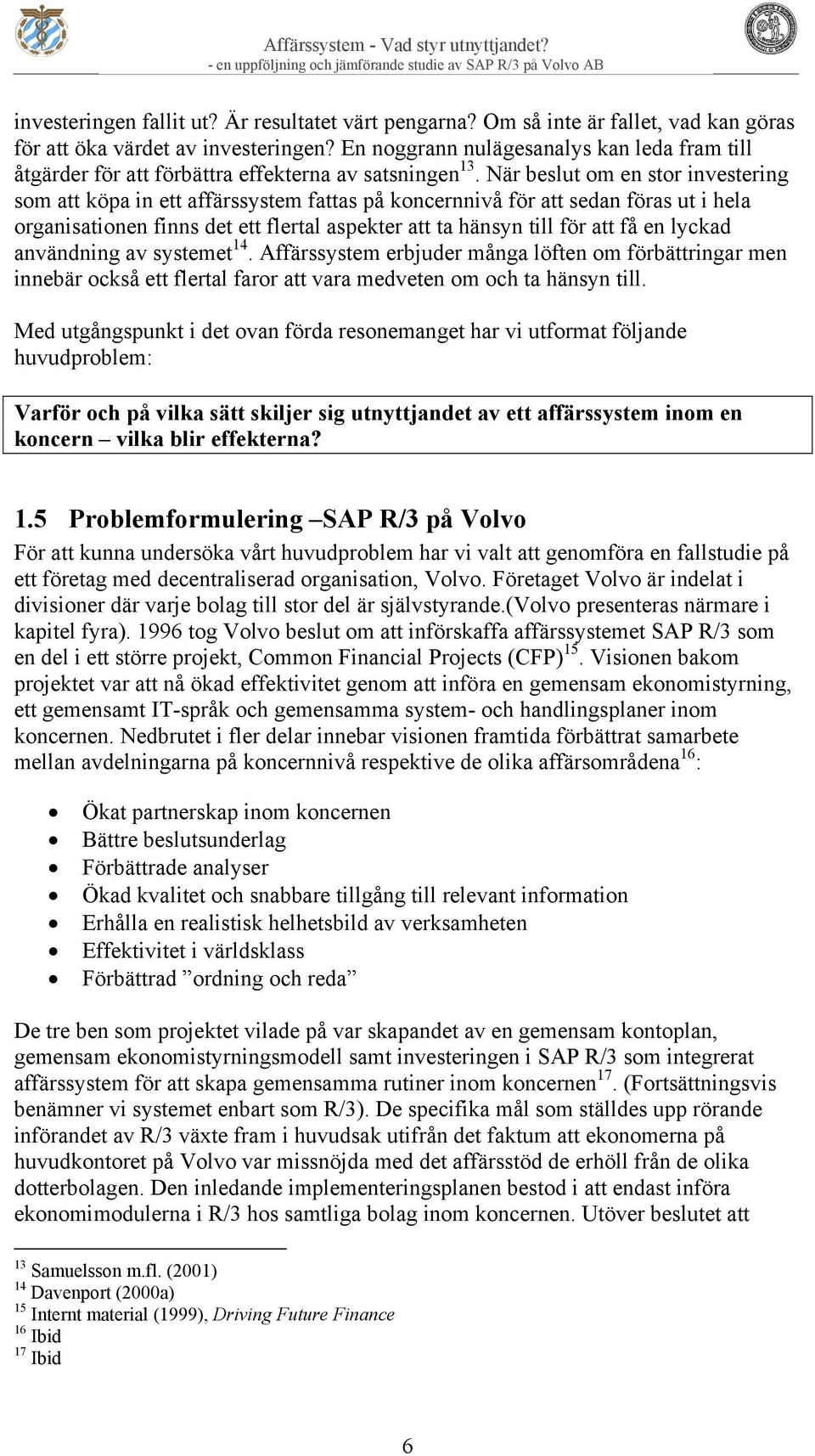 När beslut om en stor investering som att köpa in ett affärssystem fattas på koncernnivå för att sedan föras ut i hela organisationen finns det ett flertal aspekter att ta hänsyn till för att få en