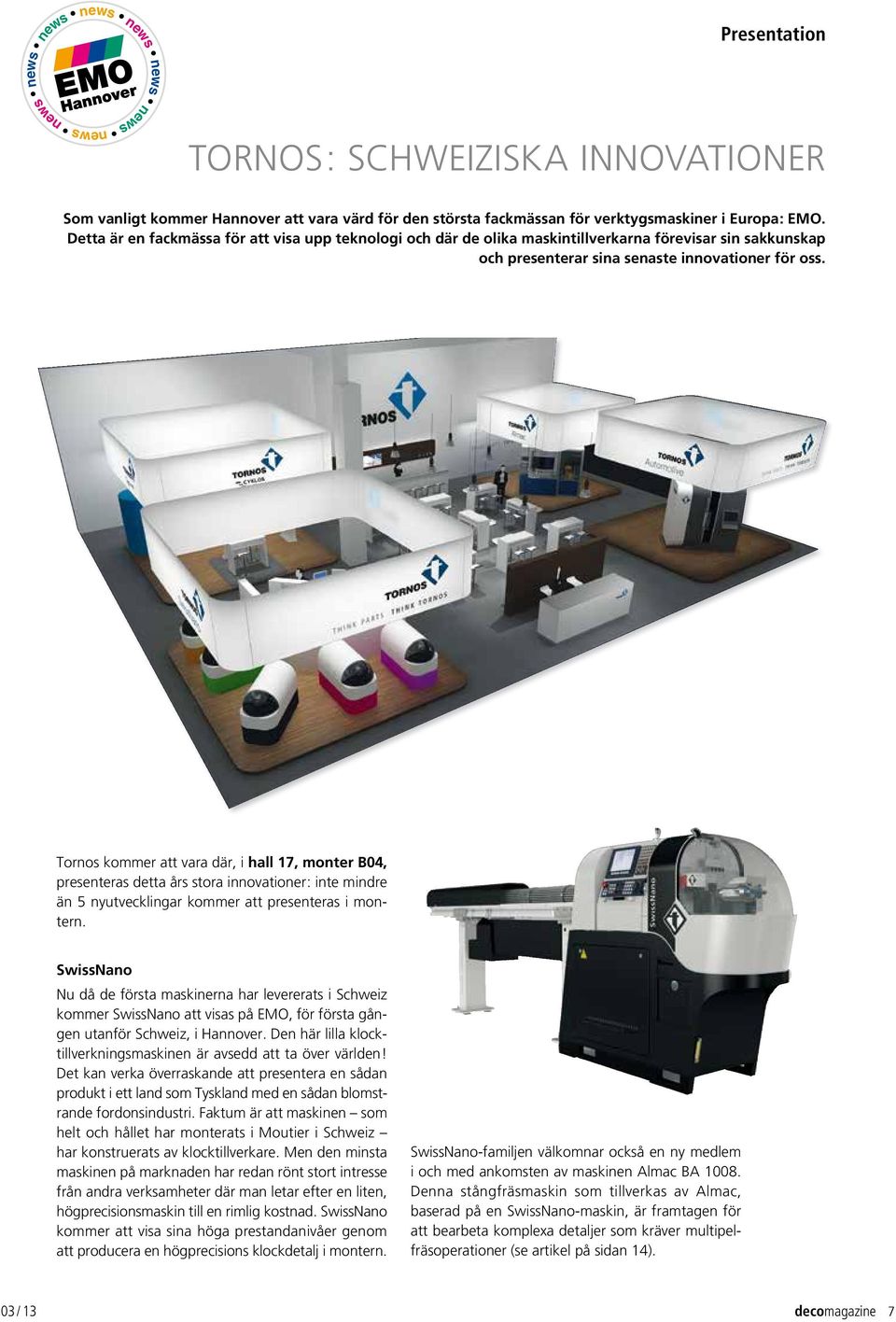 Tornos kommer att vara där, i hall 17, monter B04, presenteras detta års stora innovationer : inte mindre än 5 nyutvecklingar kommer att presenteras i montern.