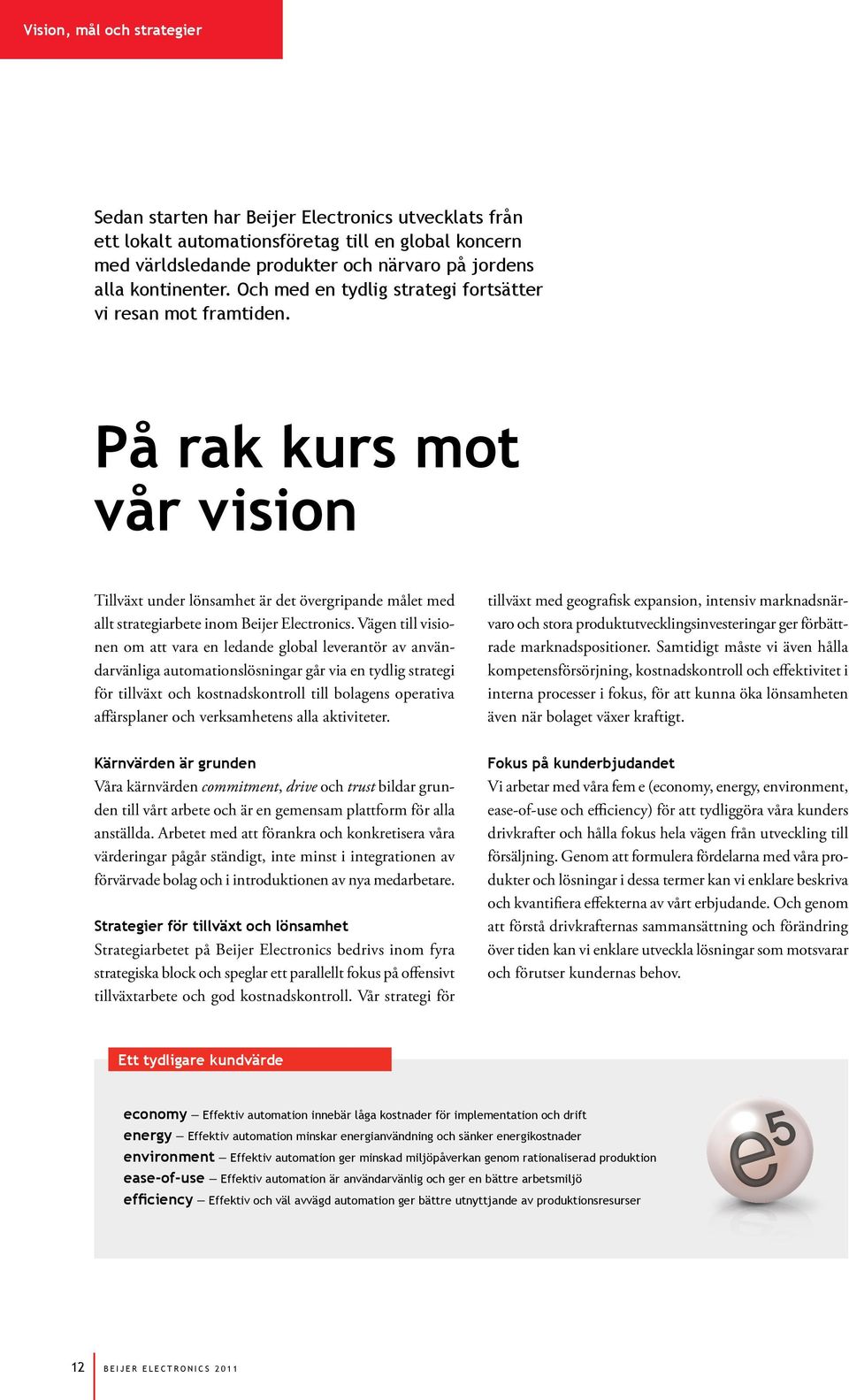 På rak kurs mot vår vision Tillväxt under lönsamhet är det övergripande målet med allt strategiarbete inom Beijer Electronics.