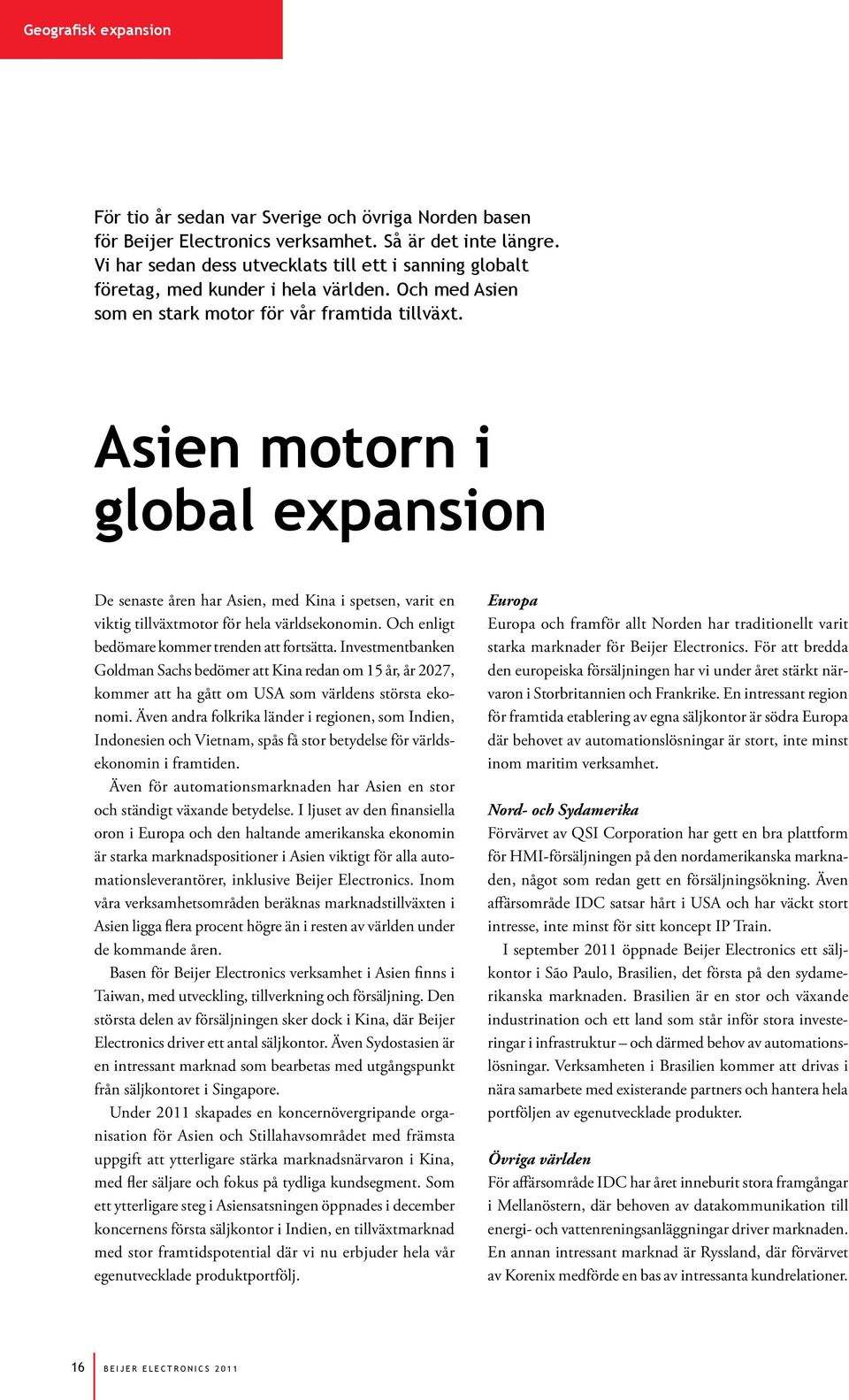 Asien motorn i global expansion De senaste åren har Asien, med Kina i spetsen, varit en viktig tillväxtmotor för hela världsekonomin. Och enligt bedömare kommer trenden att fortsätta.