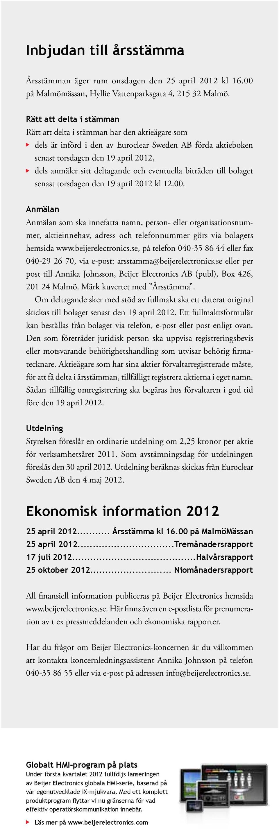 och eventuella biträden till bolaget senast torsdagen den 19 april 2012 kl 12.00.