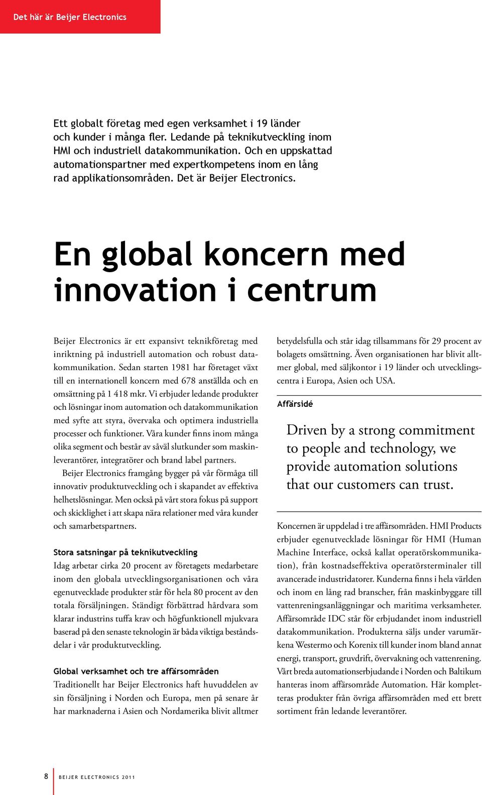 En global koncern med innovation i centrum Beijer Electronics är ett expansivt teknikföretag med inriktning på industriell automation och robust datakommunikation.