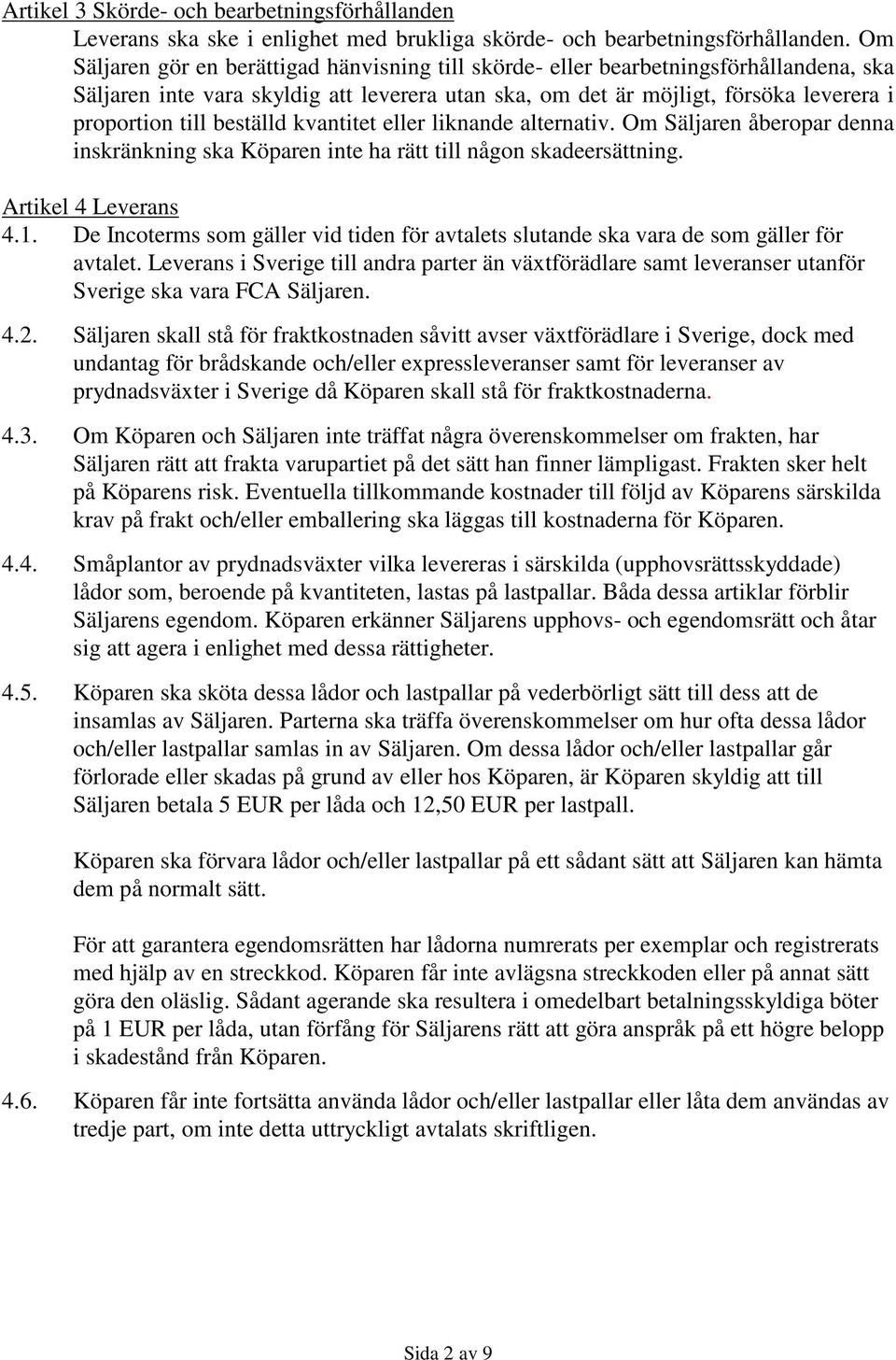 beställd kvantitet eller liknande alternativ. Om Säljaren åberopar denna inskränkning ska Köparen inte ha rätt till någon skadeersättning. Artikel 4 Leverans 4.1.