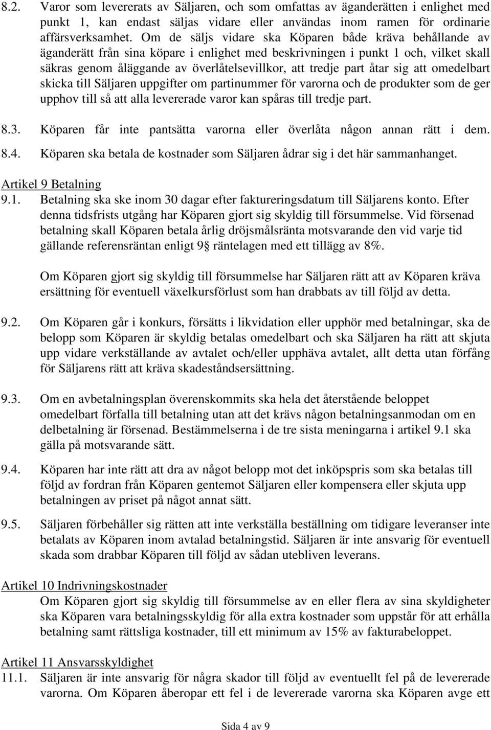 part åtar sig att omedelbart skicka till Säljaren uppgifter om partinummer för varorna och de produkter som de ger upphov till så att alla levererade varor kan spåras till tredje part. 8.3.