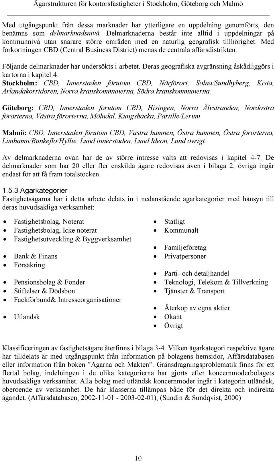 Med förkortningen CBD (Central Business District) menas de centrala affärsdistrikten. Följande delmarknader har undersökts i arbetet.