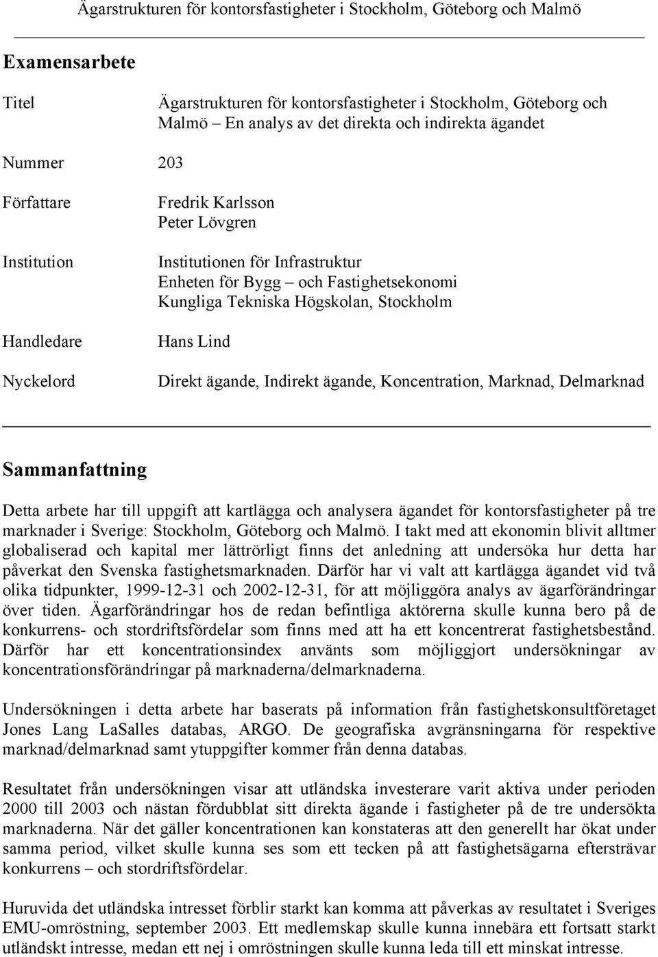 Delmarknad Sammanfattning Detta arbete har till uppgift att kartlägga och analysera ägandet för kontorsfastigheter på tre marknader i Sverige: Stockholm, Göteborg och Malmö.