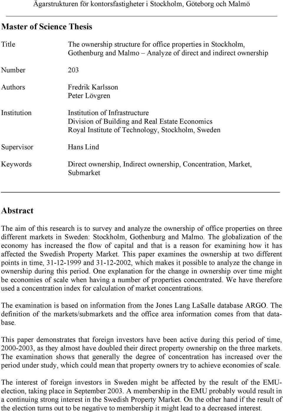 Indirect ownership, Concentration, Market, Submarket Abstract The aim of this research is to survey and analyze the ownership of office properties on three different markets in Sweden: Stockholm,