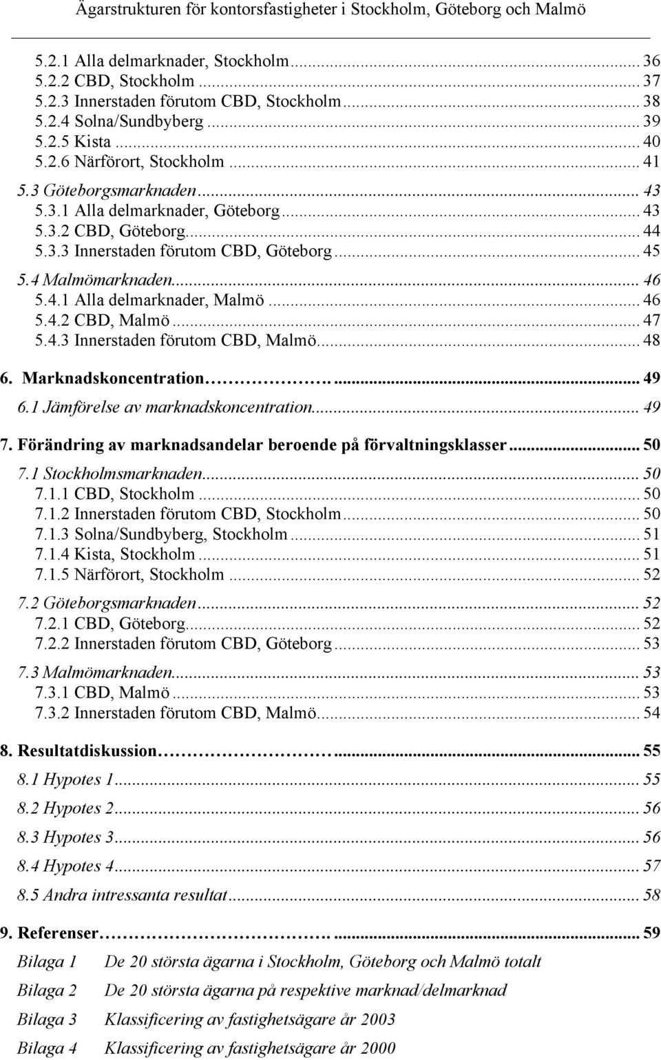 .. 46 5.4.2 CBD, Malmö... 47 5.4.3 Innerstaden förutom CBD, Malmö... 48 6. Marknadskoncentration.... 49 6.1 Jämförelse av marknadskoncentration... 49 7.