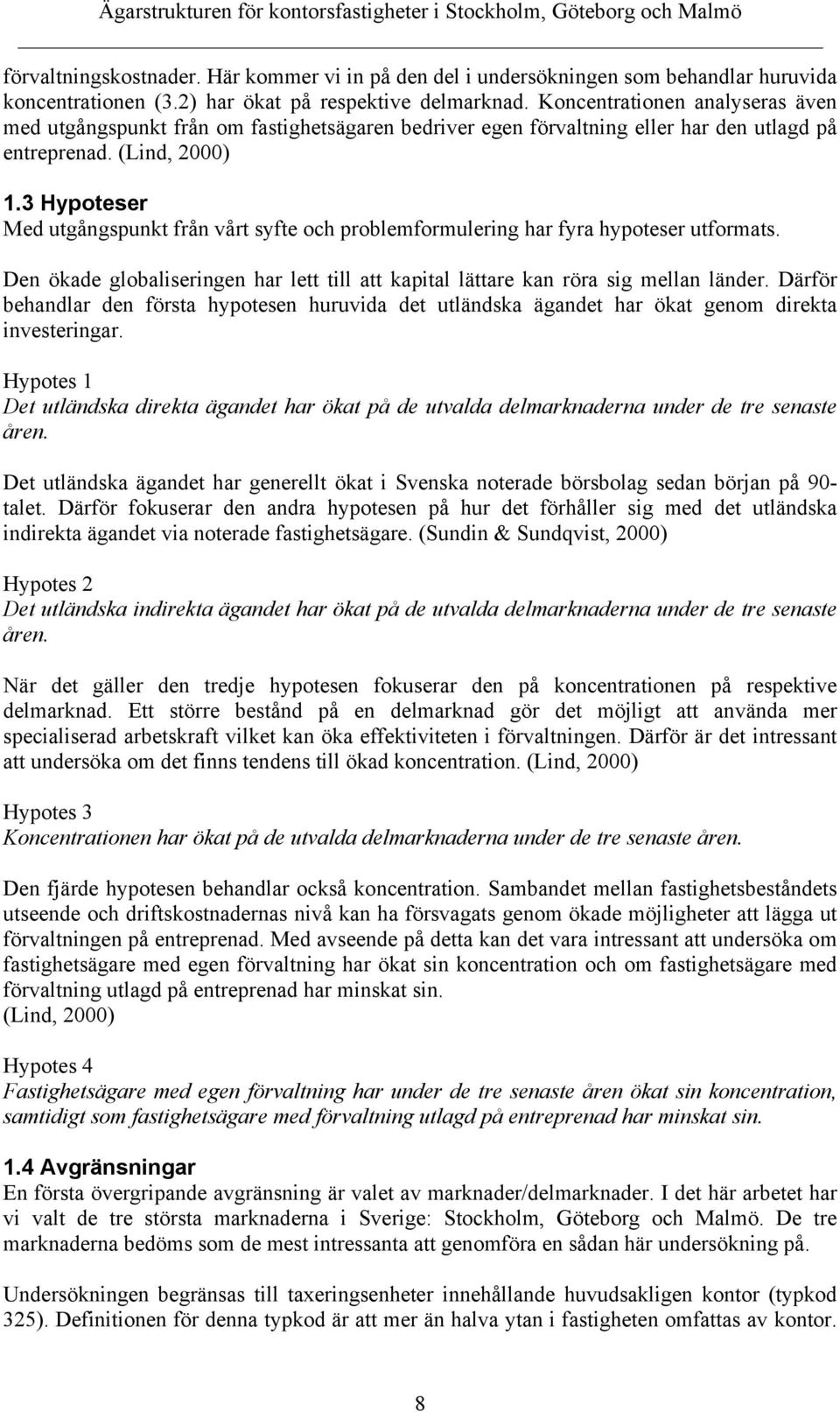 3 Hypoteser Med utgångspunkt från vårt syfte och problemformulering har fyra hypoteser utformats. Den ökade globaliseringen har lett till att kapital lättare kan röra sig mellan länder.