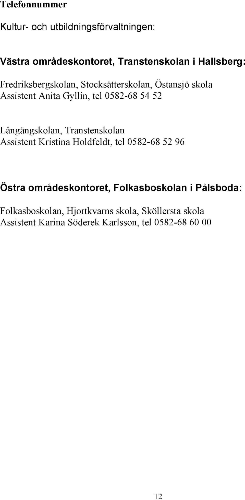 Långängskolan, Transtenskolan Assistent Kristina Holdfeldt, tel 0582-68 52 96 Östra områdeskontoret,