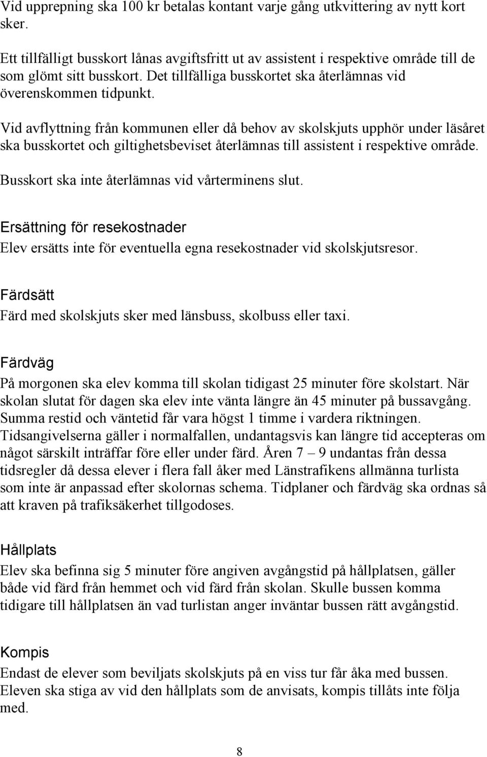 Vid avflyttning från kommunen eller då behov av skolskjuts upphör under läsåret ska busskortet och giltighetsbeviset återlämnas till assistent i respektive område.