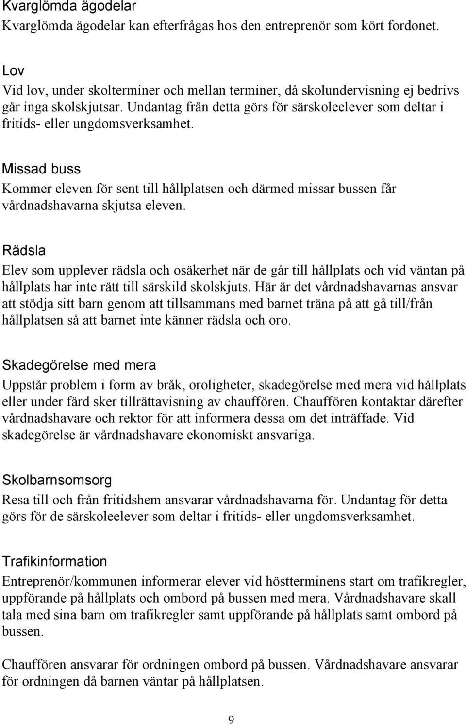 Missad buss Kommer eleven för sent till hållplatsen och därmed missar bussen får vårdnadshavarna skjutsa eleven.