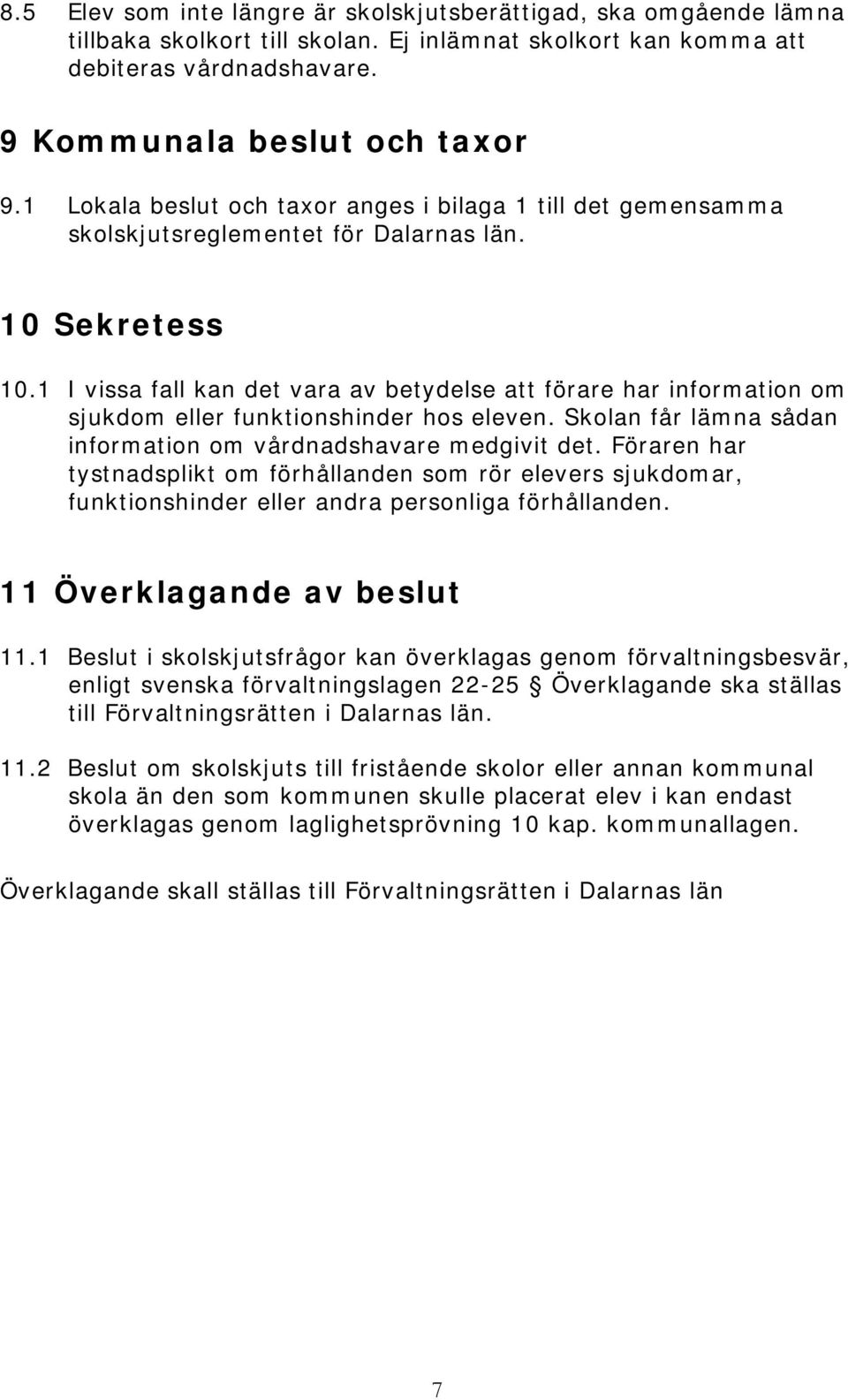 1 I vissa fall kan det vara av betydelse att förare har information om sjukdom eller funktionshinder hos eleven. Skolan får lämna sådan information om vårdnadshavare medgivit det.