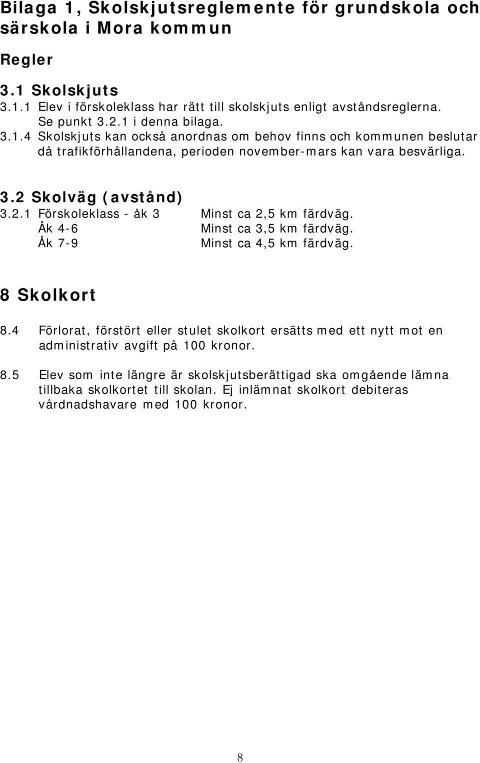 Skolväg (avstånd) 3.2.1 Förskoleklass - åk 3 Minst ca 2,5 km färdväg. Åk 4-6 Minst ca 3,5 km färdväg. Åk 7-9 Minst ca 4,5 km färdväg. 8 Skolkort 8.