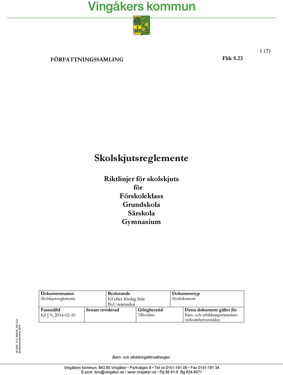 9, 2014-02-10 Beslutande Kf efter förslag från BoU-nämnden Senast reviderad Giltighetstid Tillsvidare Dokumenttyp Styrdokument Detta dokument gäller för