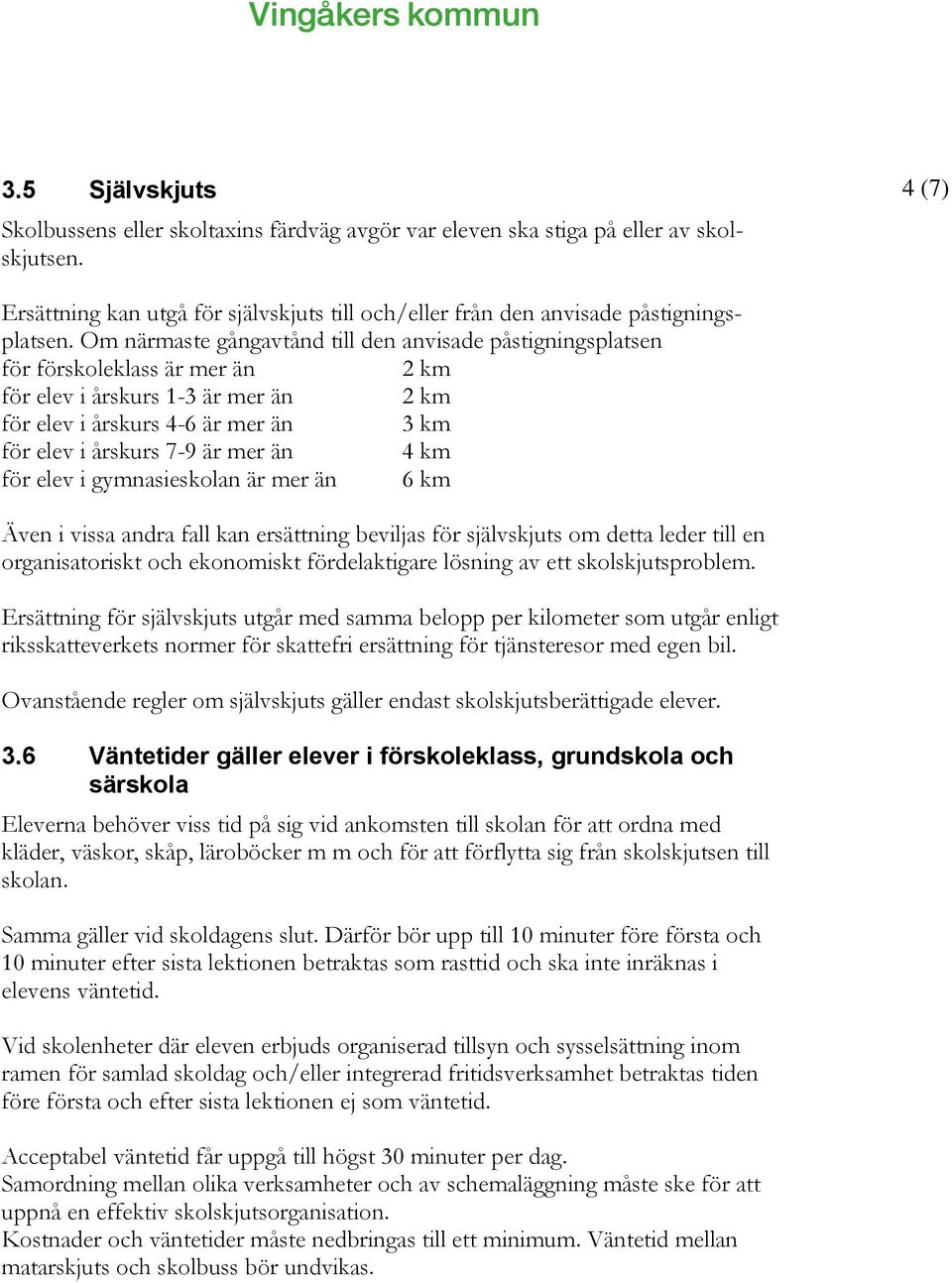 än 4 km för elev i gymnasieskolan är mer än 6 km Även i vissa andra fall kan ersättning beviljas för självskjuts om detta leder till en organisatoriskt och ekonomiskt fördelaktigare lösning av ett