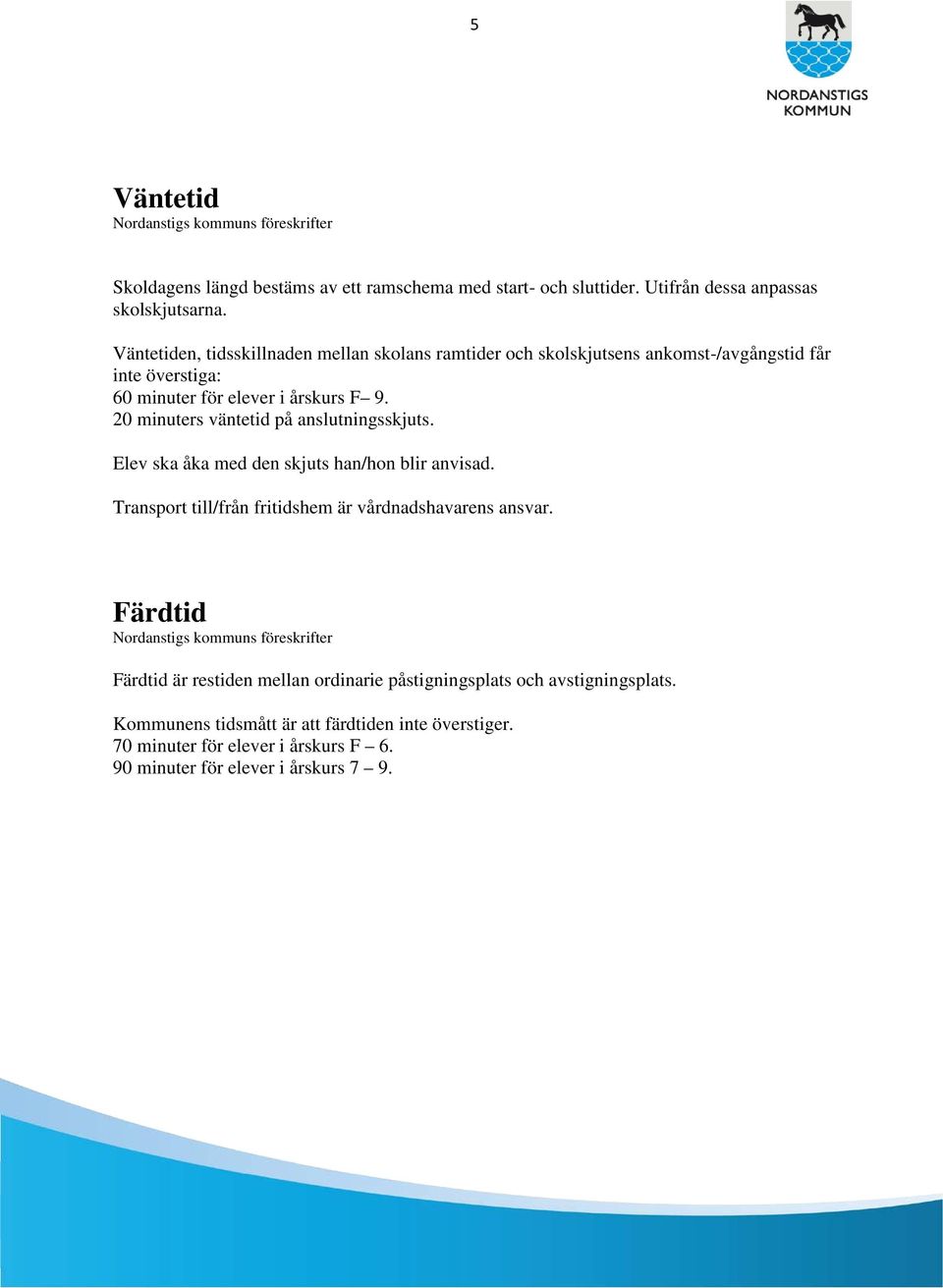 20 minuters väntetid på anslutningsskjuts. Elev ska åka med den skjuts han/hon blir anvisad. Transport till/från fritidshem är vårdnadshavarens ansvar.