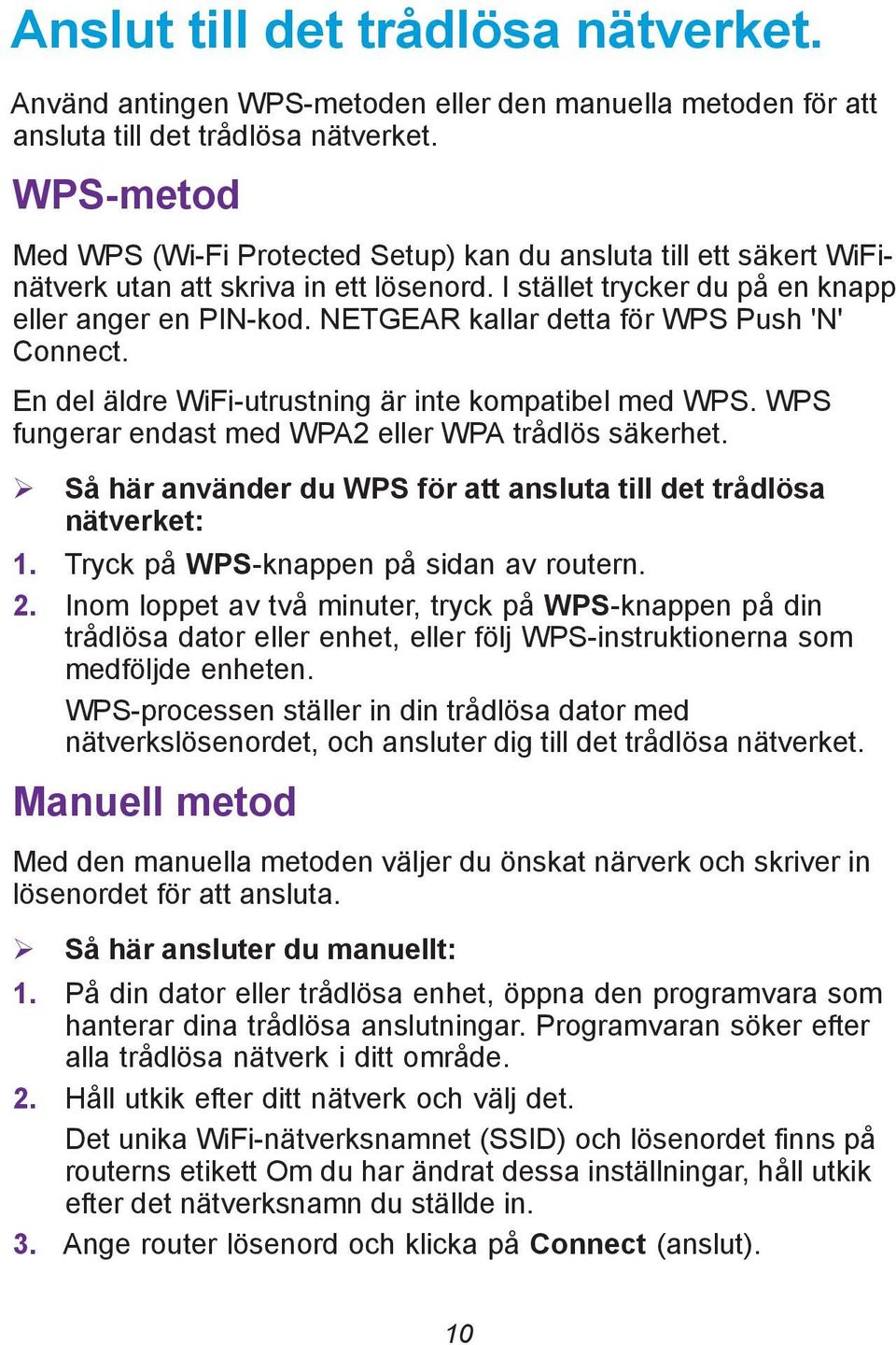 NETGEAR kallar detta för WPS Push 'N' Connect. En del äldre WiFi-utrustning är inte kompatibel med WPS. WPS fungerar endast med WPA2 eller WPA trådlös säkerhet.