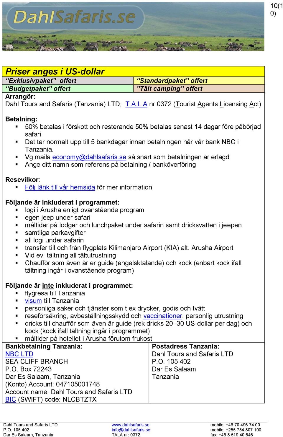 A nr 0372 (Tourist Agents Licensing Act) Betalning: 50% betalas i förskott och resterande 50% betalas senast 14 dagar före påbörjad safari Det tar normalt upp till 5 bankdagar innan betalningen når