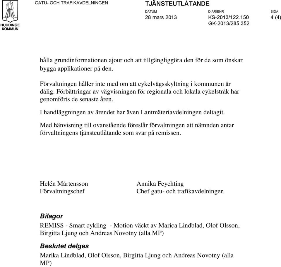 I handläggningen av ärendet har även Lantmäteriavdelningen deltagit. Med hänvisning till ovanstående föreslår förvaltningen att nämnden antar förvaltningens tjänsteutlåtande som svar på remissen.