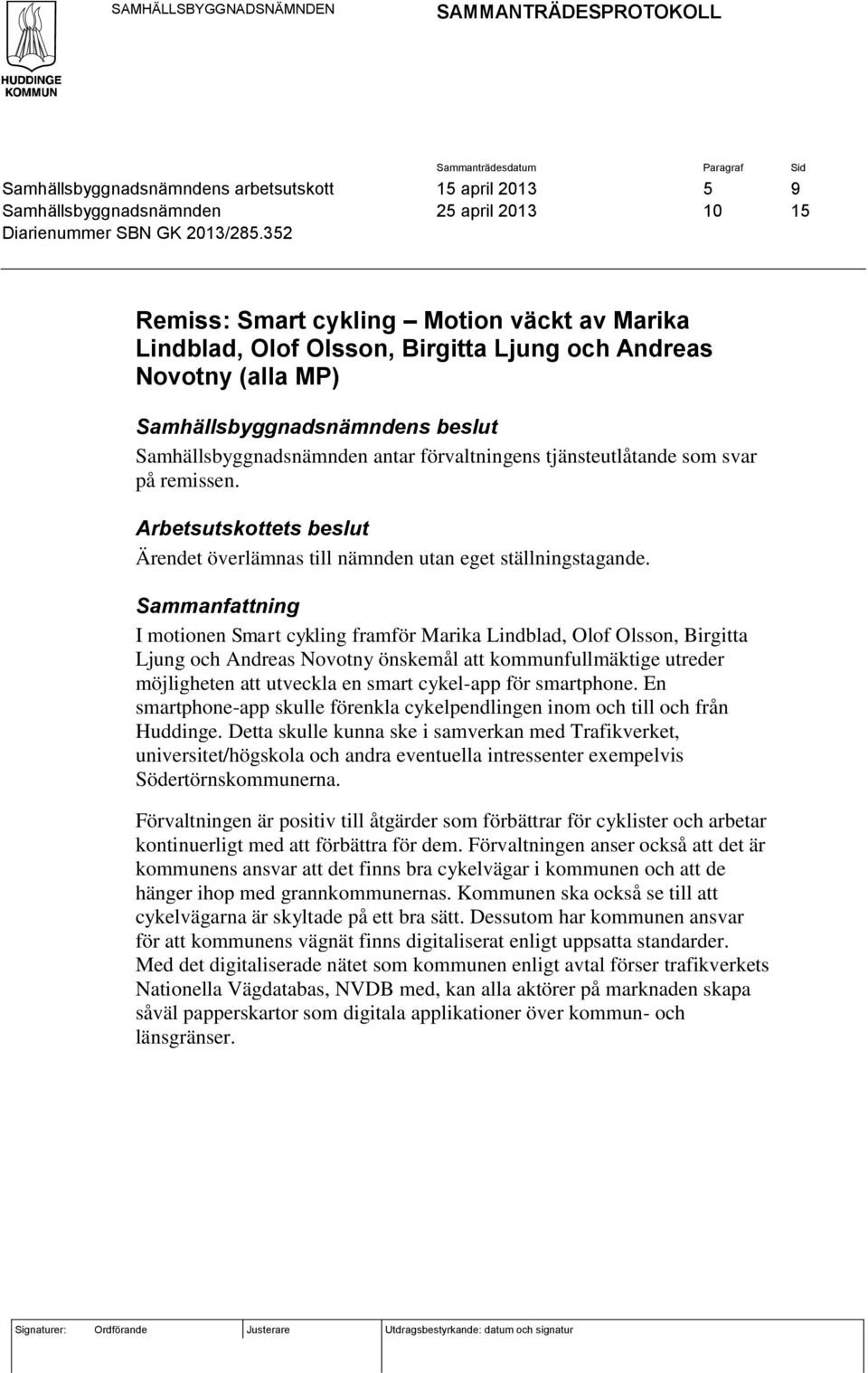 352 Remiss: Smart cykling Motion väckt av Marika Lindblad, Olof Olsson, Birgitta Ljung och Andreas Novotny (alla MP) Samhällsbyggnadsnämndens beslut Samhällsbyggnadsnämnden antar förvaltningens