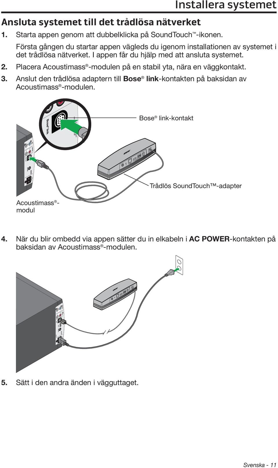 2. Placera Acoustimass -modulen på en stabil yta, nära en väggkontakt. 3. Anslut den trådlösa adaptern till Bose link-kontakten på baksidan av Acoustimass -modulen.