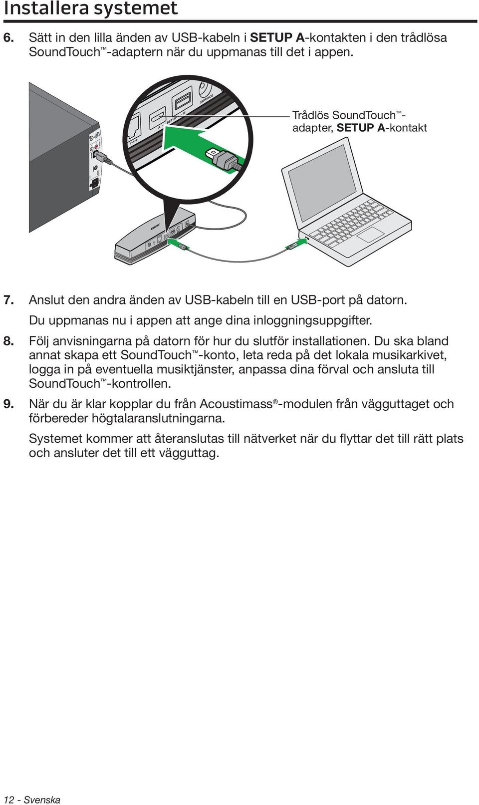 Du ska bland annat skapa ett SoundTouch -konto, leta reda på det lokala musikarkivet, logga in på eventuella musiktjänster, anpassa dina förval och ansluta till SoundTouch -kontrollen. 9.