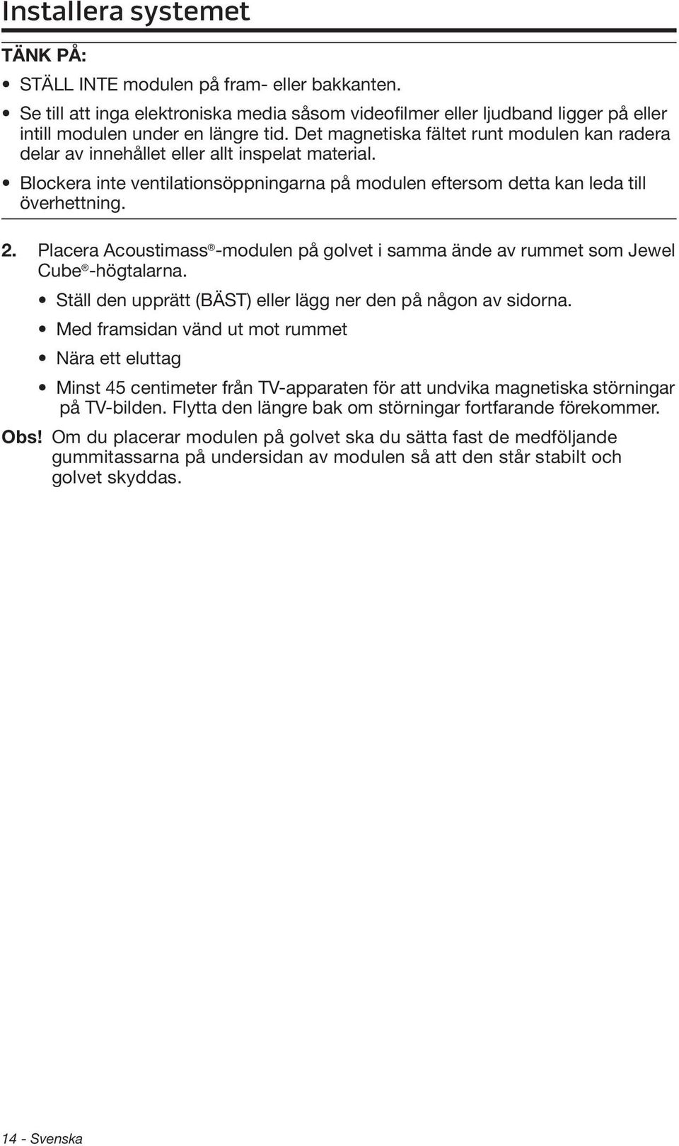 Placera Acoustimass -modulen på golvet i samma ände av rummet som Jewel Cube -högtalarna. Ställ den upprätt (BÄST) eller lägg ner den på någon av sidorna.