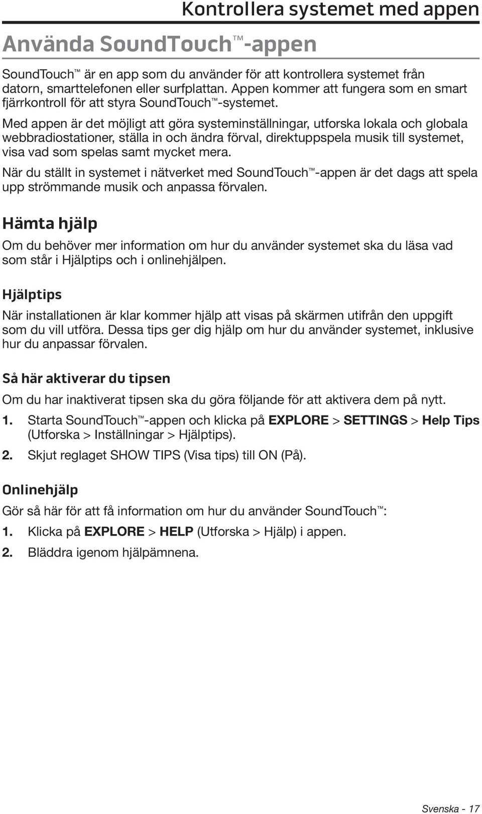 Med appen är det möjligt att göra systeminställningar, utforska lokala och globala webbradiostationer, ställa in och ändra förval, direktuppspela musik till systemet, visa vad som spelas samt mycket