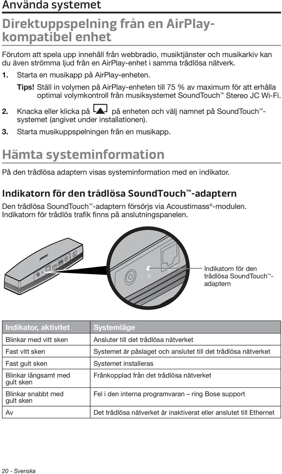 Ställ in volymen på AirPlay-enheten till 75 % av maximum för att erhålla optimal volymkontroll från musiksystemet SoundTouch Stereo JC Wi-Fi. 2.