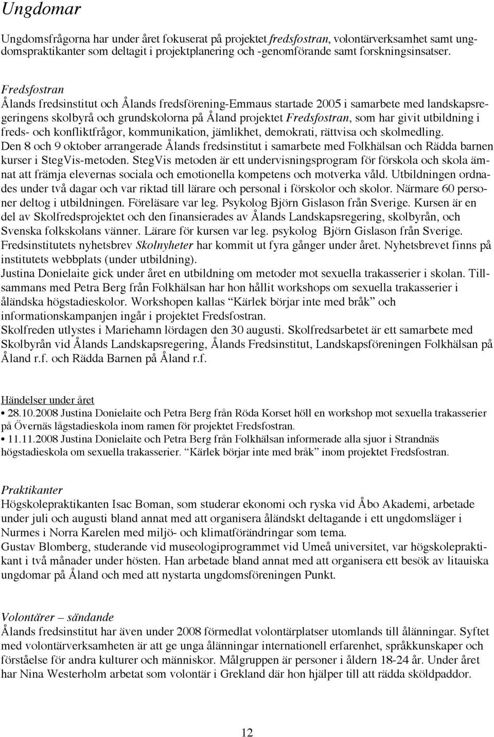 utbildning i freds- och konfliktfrågor, kommunikation, jämlikhet, demokrati, rättvisa och skolmedling.