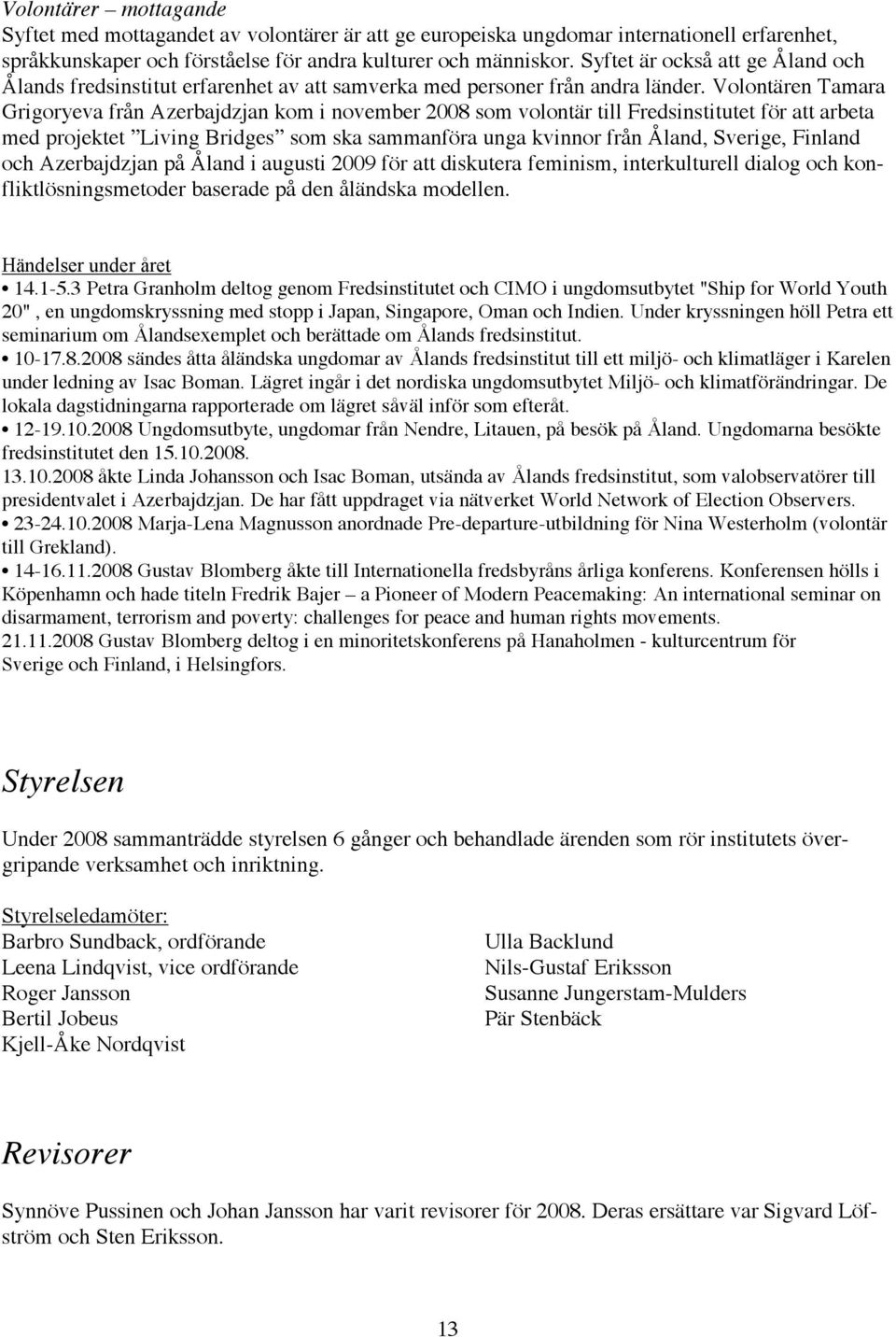 Volontären Tamara Grigoryeva från Azerbajdzjan kom i november 2008 som volontär till Fredsinstitutet för att arbeta med projektet Living Bridges som ska sammanföra unga kvinnor från Åland, Sverige,