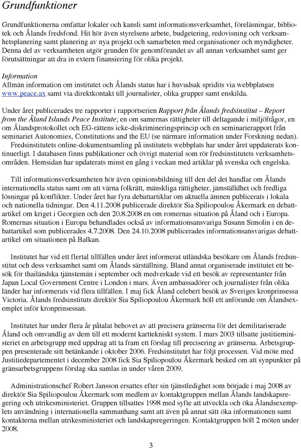 Denna del av verksamheten utgör grunden för genomförandet av all annan verksamhet samt ger förutsättningar att dra in extern finansiering för olika projekt.