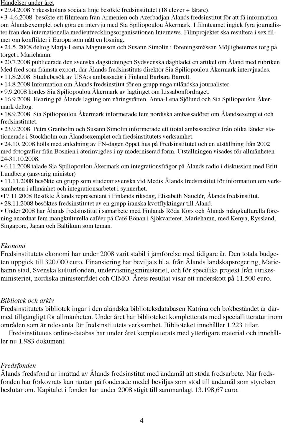 I filmteamet ingick fyra journalister från den internationella medieutvecklingsorganisationen Internews. Filmprojektet ska resultera i sex filmer om konflikter i Europa som nått en lösning. 24.5.