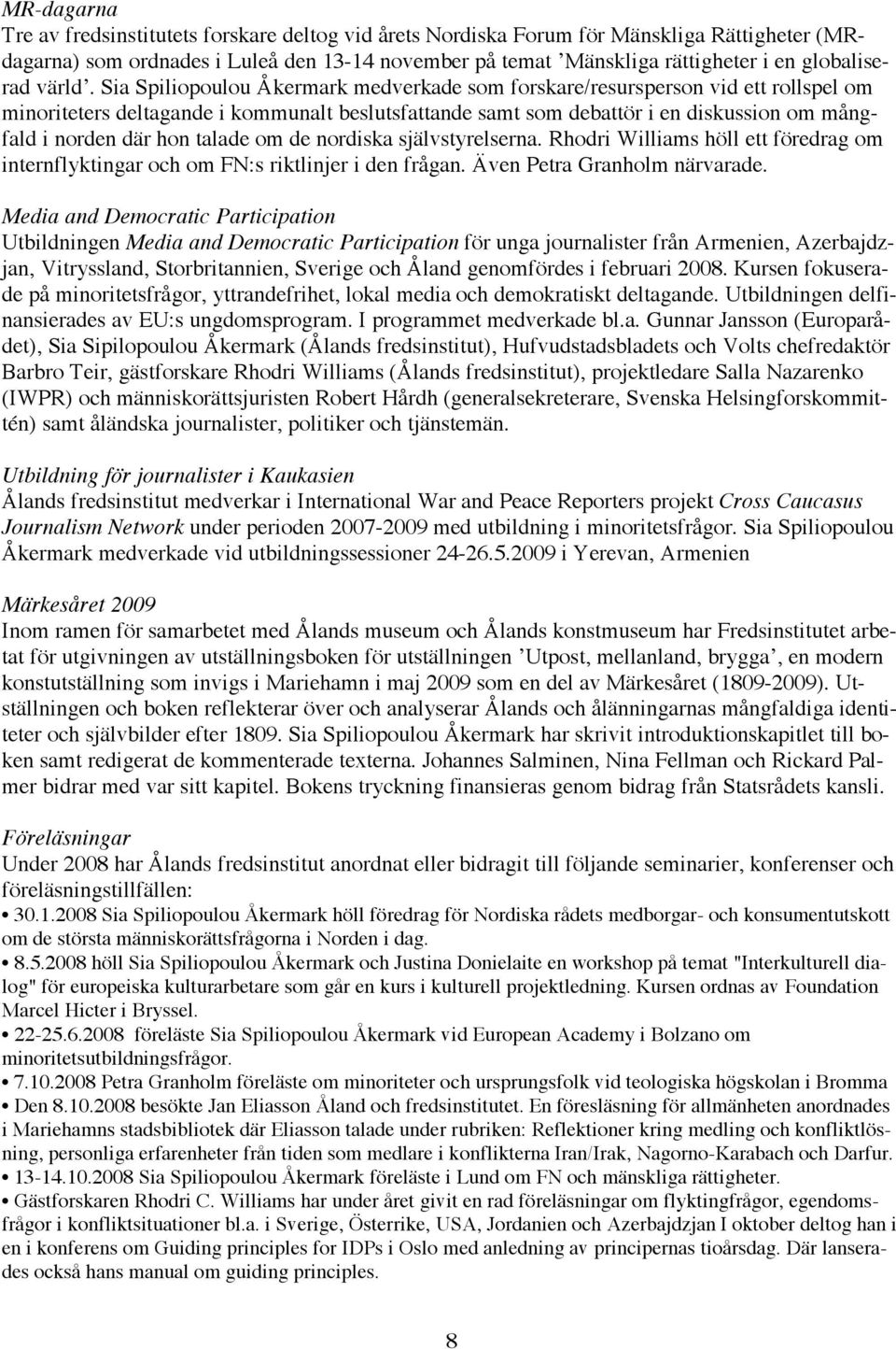 Sia Spiliopoulou Åkermark medverkade som forskare/resursperson vid ett rollspel om minoriteters deltagande i kommunalt beslutsfattande samt som debattör i en diskussion om mångfald i norden där hon
