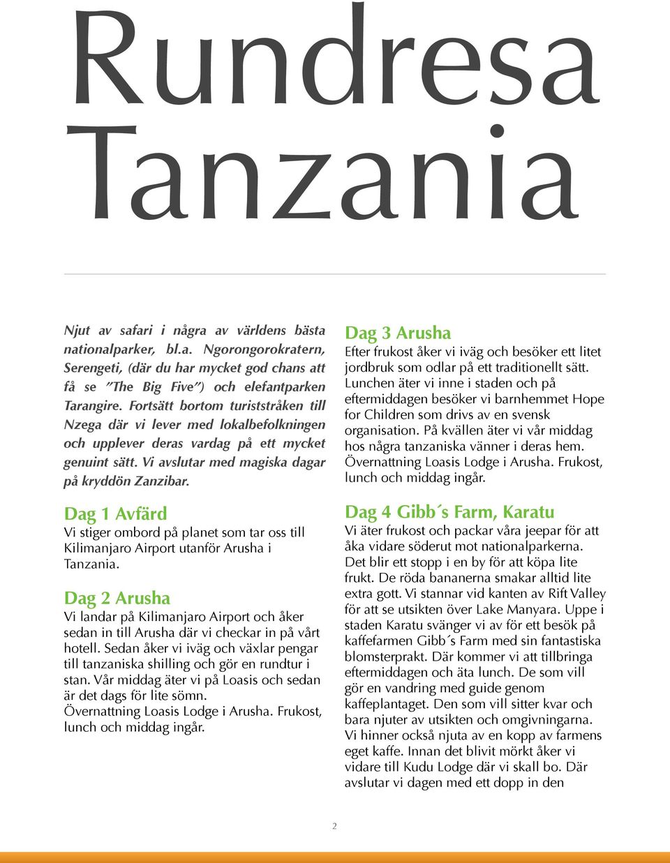 Dag 1 Avfärd Vi stiger ombord på planet som tar oss till Kilimanjaro Airport utanför Arusha i Tanzania.