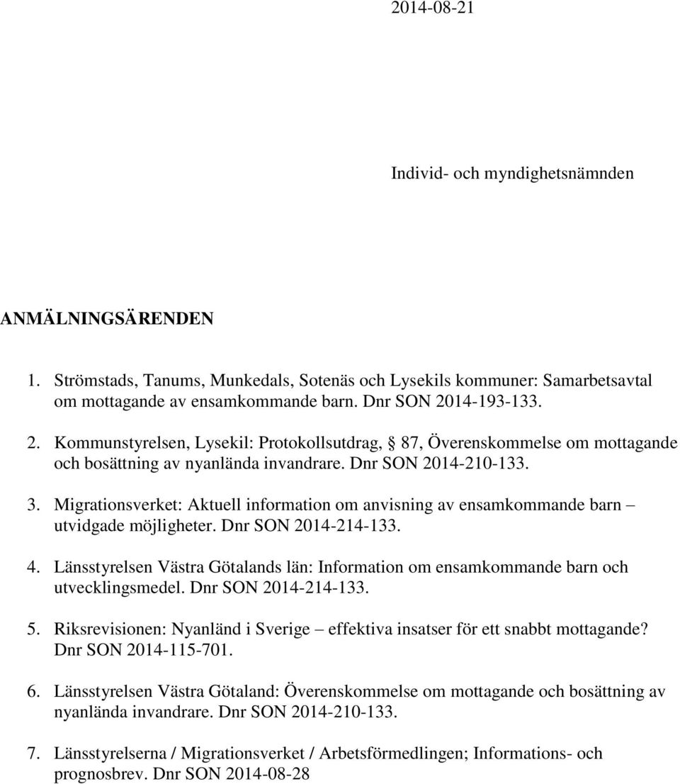 Migrationsverket: Aktuell information om anvisning av ensamkommande barn utvidgade möjligheter. Dnr SON 2014-214-133. 4.