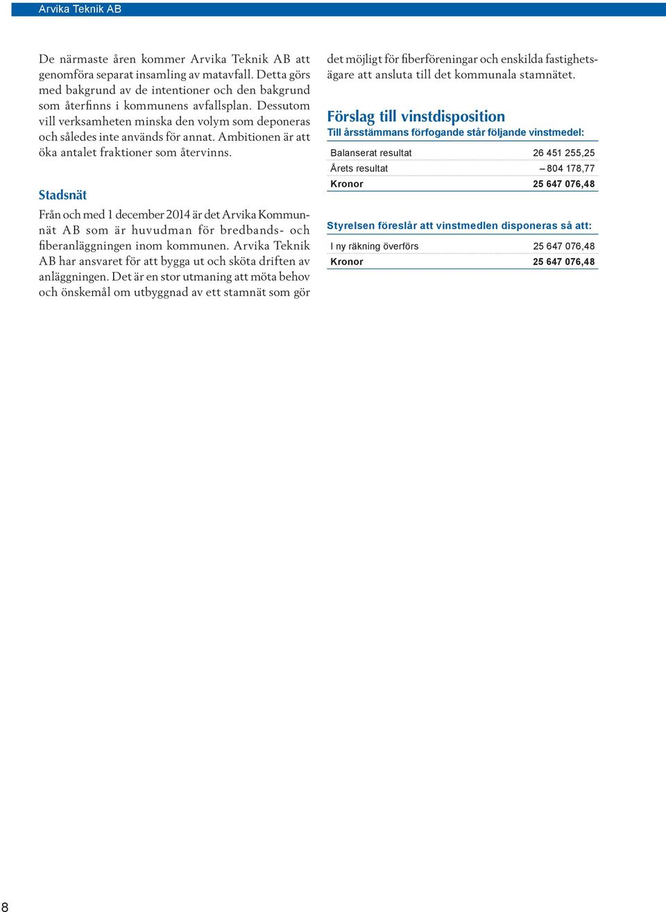 Stadsnät Från och med 1 december 2014 är det Arvika Kommunnät AB som är huvudman för bredbands- och fiberanläggningen inom kommunen.