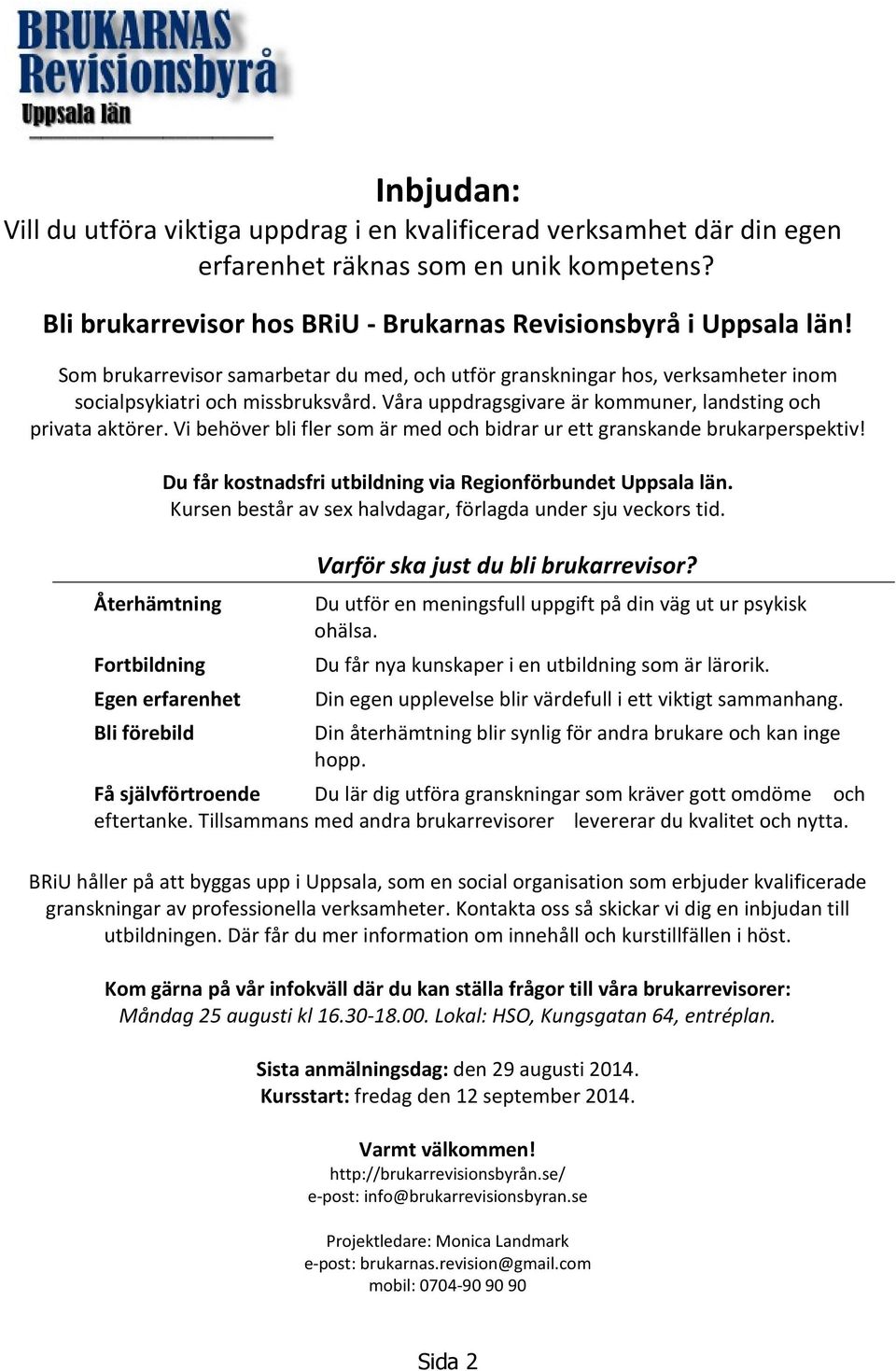 Vi behöver bli fler som är med och bidrar ur ett granskande brukarperspektiv! Återhämtning Fortbildning Du får kostnadsfri utbildning via Regionförbundet Uppsala län.