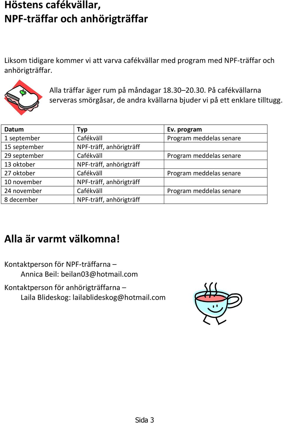 program 1 september Cafékväll Program meddelas senare 15 september NPF-träff, anhörigträff 29 september Cafékväll Program meddelas senare 13 oktober NPF-träff, anhörigträff 27 oktober Cafékväll