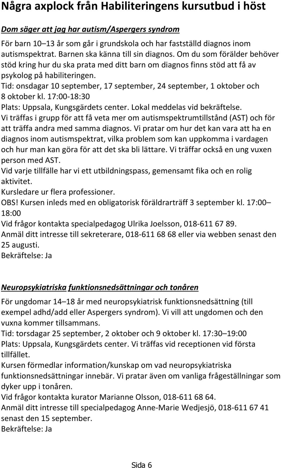 Tid: onsdagar 10 september, 17 september, 24 september, 1 oktober och 8 oktober kl. 17:00-18:30 Plats: Uppsala, Kungsgärdets center. Lokal meddelas vid bekräftelse.