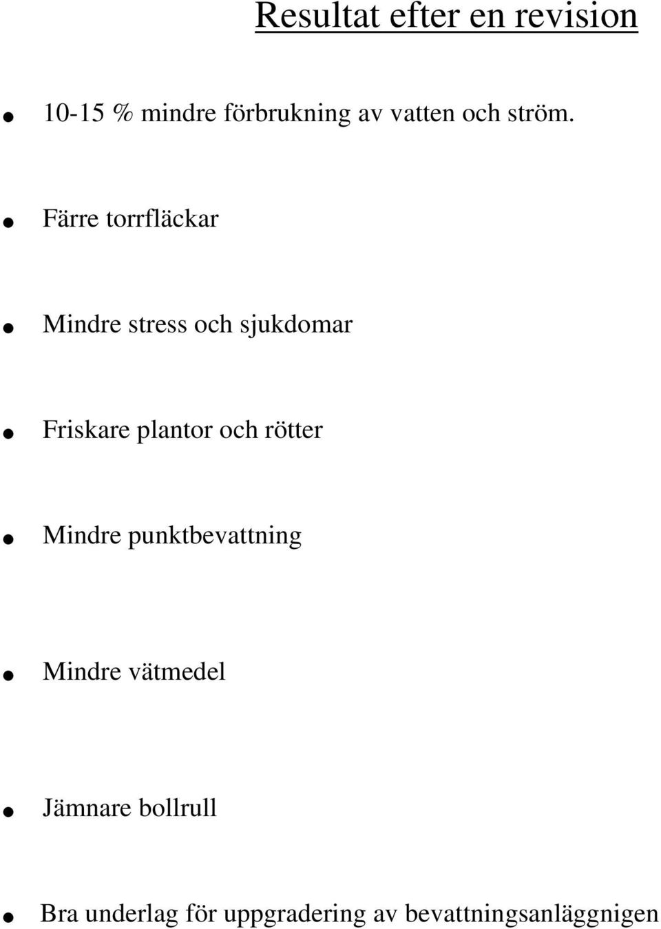 Mindre stress och sjukdomar. Friskare plantor och rötter.