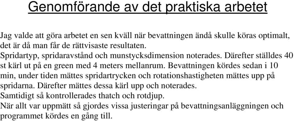 Bevattningen kördes sedan i 10 min, under tiden mättes spridartrycken och rotationshastigheten mättes upp på spridarna.