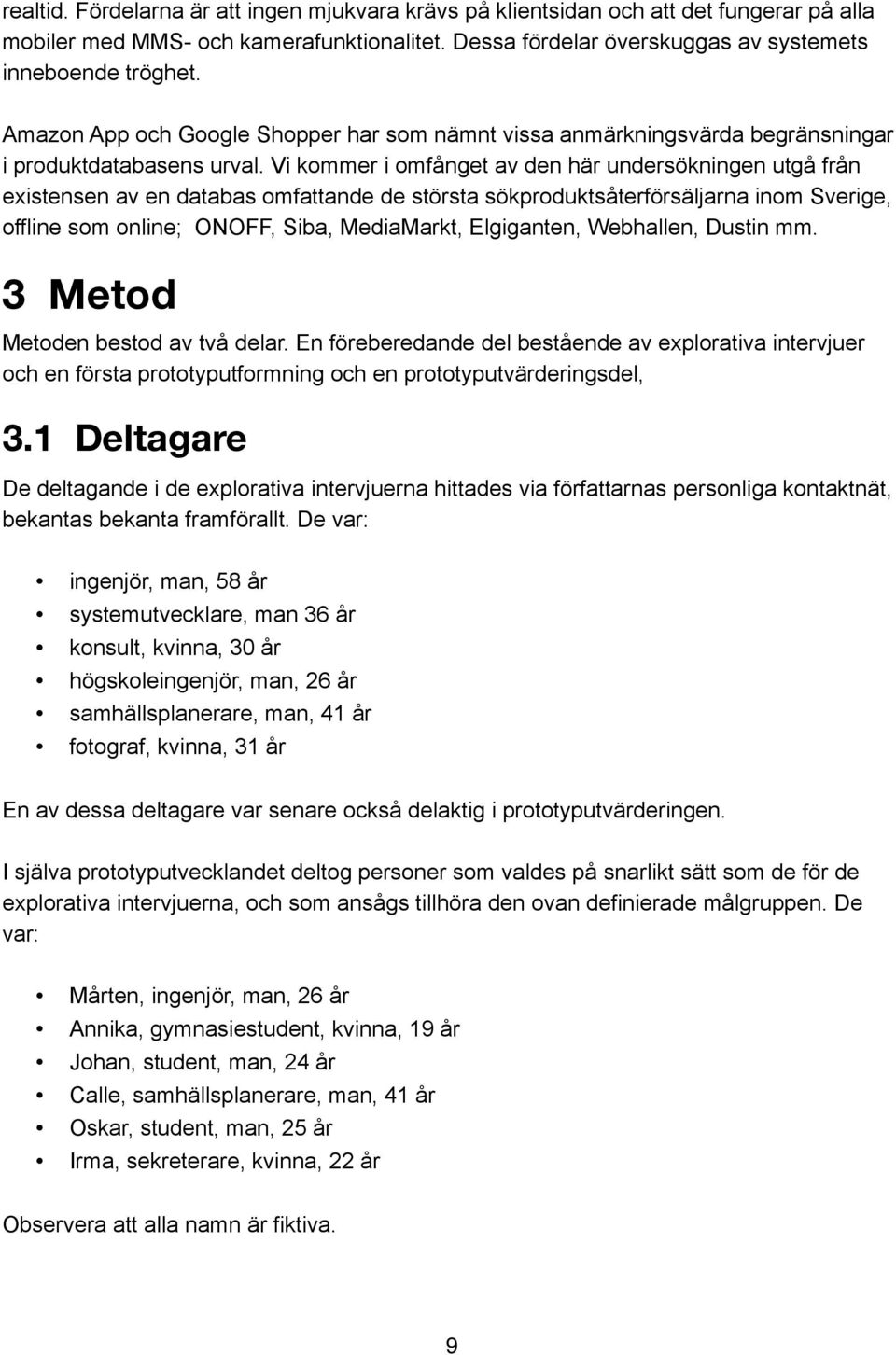 Vi kommer i omfånget av den här undersökningen utgå från existensen av en databas omfattande de största sökproduktsåterförsäljarna inom Sverige, offline som online; ONOFF, Siba, MediaMarkt,